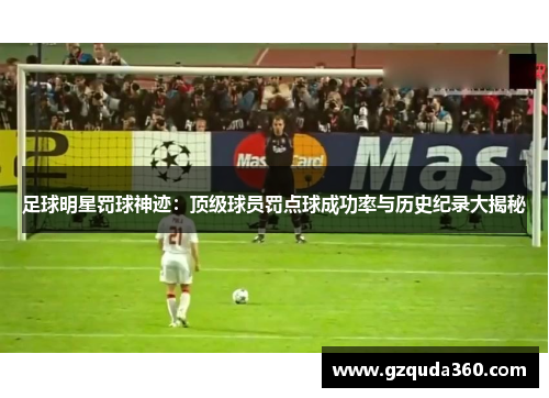 足球明星罚球神迹：顶级球员罚点球成功率与历史纪录大揭秘