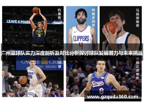 广州篮球队实力深度剖析及对比分析探讨球队发展潜力与未来挑战