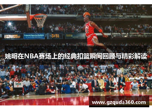 姚明在NBA赛场上的经典扣篮瞬间回顾与精彩解读