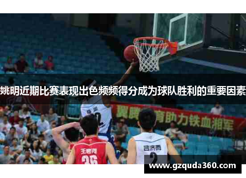 姚明近期比赛表现出色频频得分成为球队胜利的重要因素